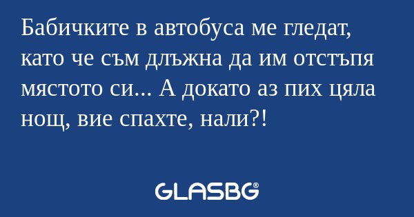 Бабичките в автобуса ме гледат...