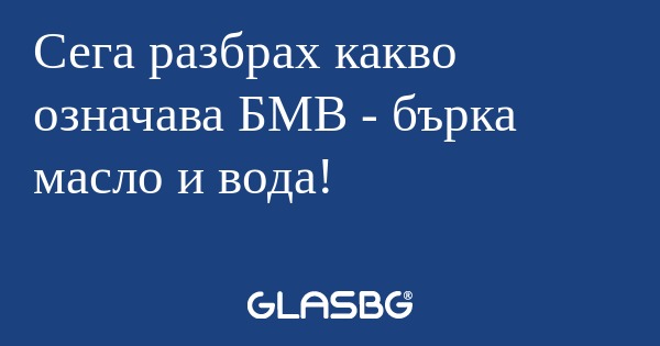 Сега разбрах какво означава БМВ...