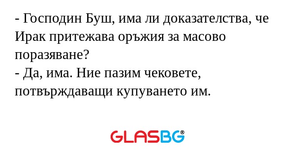 Господин Буш, има ли доказателства...