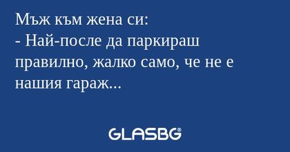 Мъж към жена си: - Най-после да...