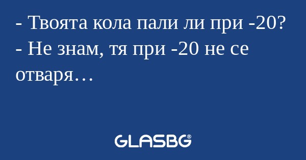 Твоята кола пали ли при -20...