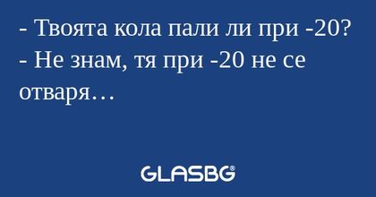 Твоята кола пали ли при -20...