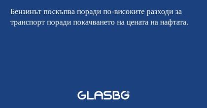 Бензинът поскъпва поради по-високите...
