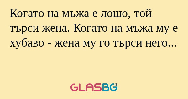 Когато на мъжа е лошо, той търси...