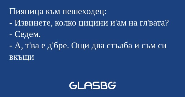 Пияница към пешеходец: - Извинете...