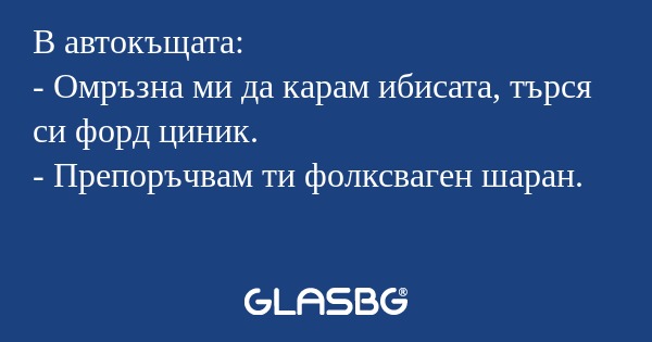В автокъщата: - Омръзна ми да карам...