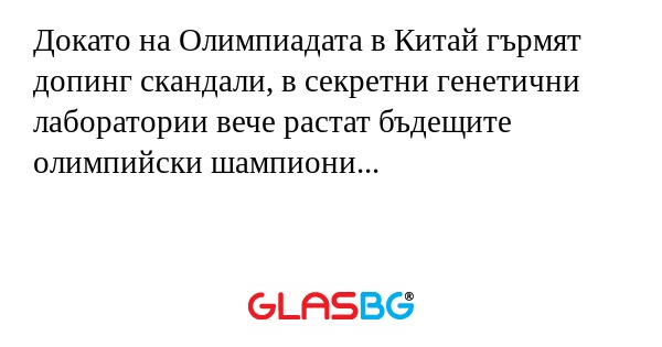 Докато на Олимпиадата в Китай гърмят допинг скандали, в секретни генетични лаборатории вече растат бъдещите олимпийски шампиони...