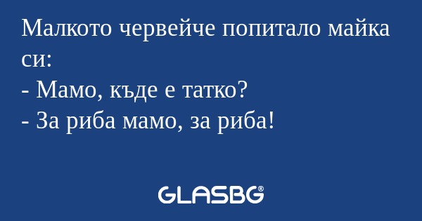 Малкото червейче попитало майка...