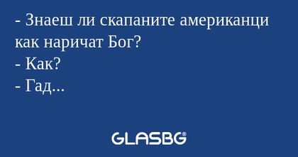 Знаеш ли скапаните американци...