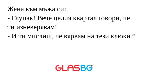 Жена към мъжа си: - Глупак! Вече...