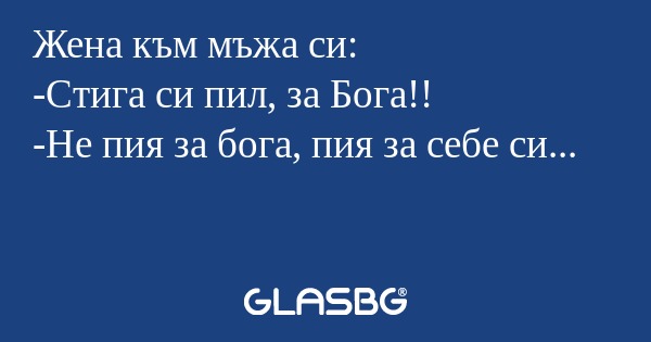 Жена към мъжа си: -Стига си пил...