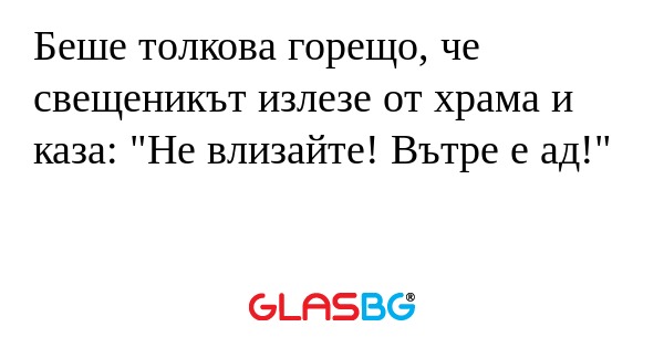 Беше толкова горещо, че свещеникът...