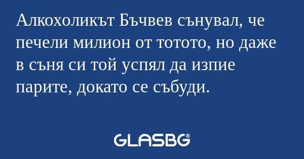 Алкохоликът Бъчвев сънувал, че...