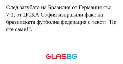 След загубата на Бразилия от Германия със 7:1, от ЦСКА София изпратили факс на бразилската футболна федерация с текст: "Не сте сами!".