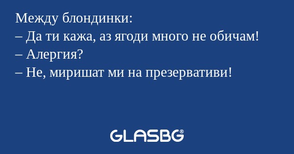 Между блондинки: – Да ти кажа...