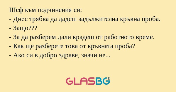 Шеф към подчинения си: - Днес трябва...
