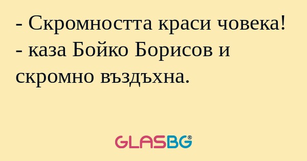 Скромността краси човека! - каза...