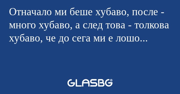 Отначало ми беше хубаво, после...