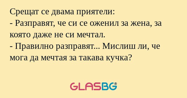 Срещат се двама приятели: - Разправят...