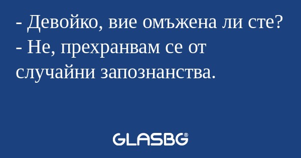 Девойко, вие омъжена ли сте...