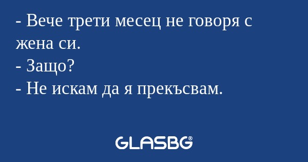 Вече трети месец не говоря с...