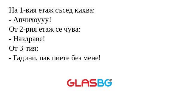 На 1-вия етаж съсед кихва: - Апчихоууу...