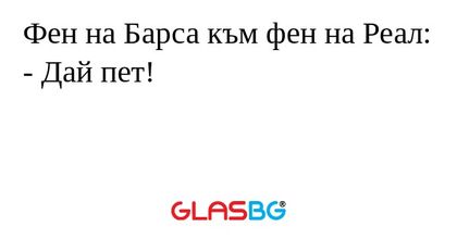 Фен на Барса към фен на Реал:
- Дай пет!