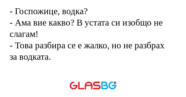 Госпожице, водка? - Ама вие какво...