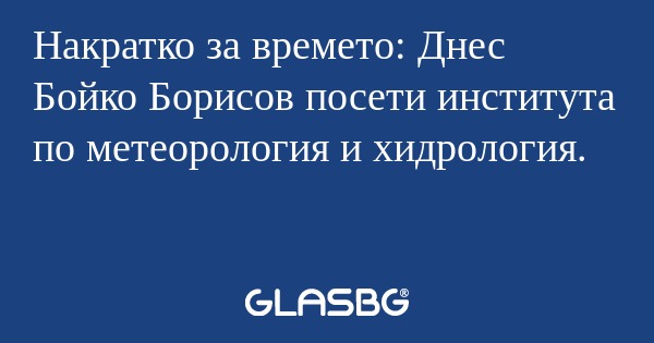 Накратко за времето: Днес Бойко...