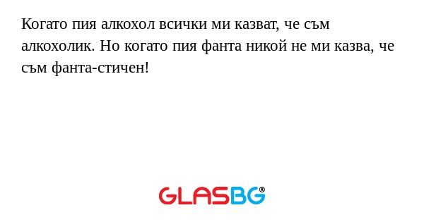 Когато пия алкохол всички ми казват...