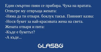 Един смъртно пиян се прибира. Чука...