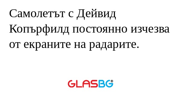 Самолетът с Дейвид Копърфилд постоянно...