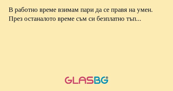 В работно време взимам пари да...