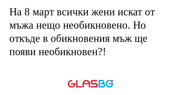 На 8 март всички жени искат от...