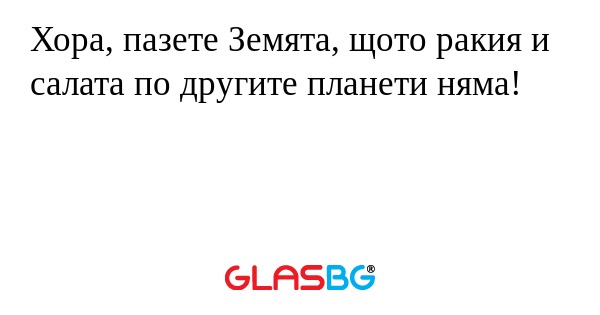 Хора, пазете Земята, щото ракия...