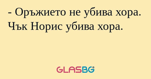 Оръжието не убива хора. Чък Норис...