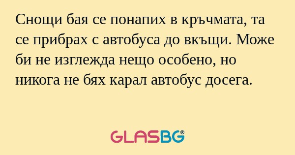 Снощи бая се понапих в кръчмата...