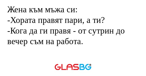 Жена към мъжа си: -Хората правят...