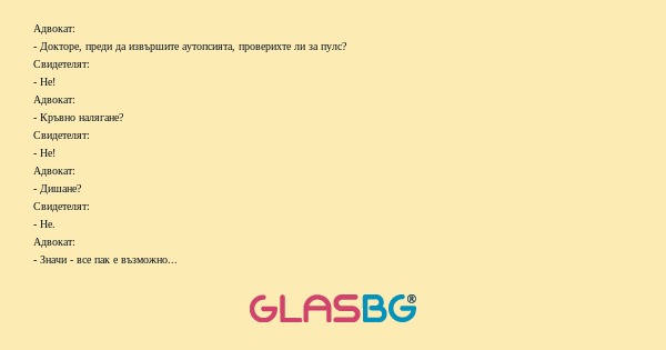 Адвокат: - Докторе, преди да извършите...