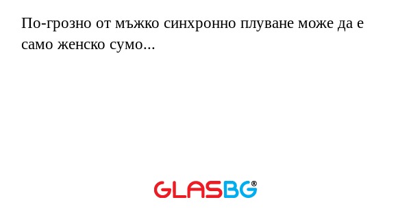 По-грозно от мъжко синхронно плуване...