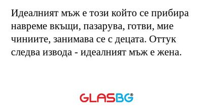 Идеалният мъж е този който се прибира...