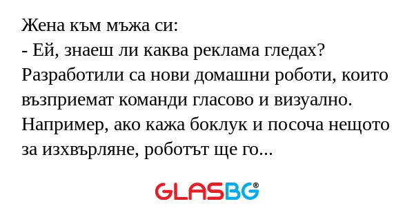 Жена към мъжа си: - Ей, знаеш ли...