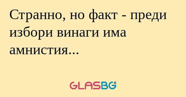 Странно, но факт - преди избори...