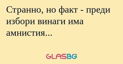 Странно, но факт - преди избори...