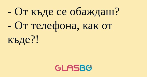 От къде се обаждаш? - От телефона...
