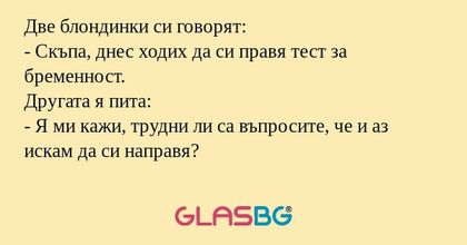 Две блондинки си говорят: - Скъпа...