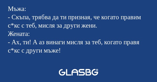 Мъжа: - Скъпа, трябва да ти призная...