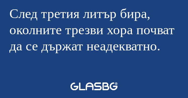 След третия литър бира, околните...
