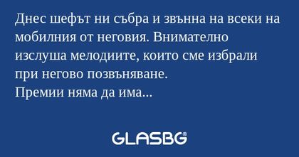 Днес шефът ни събра и звънна на...