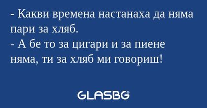 Какви времена настанаха да няма...